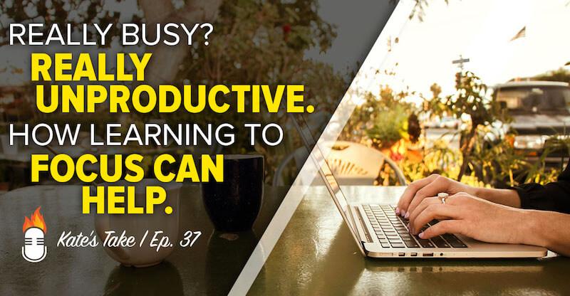 37: Really busy? Really unproductive. How learning to FOCUS can help ...